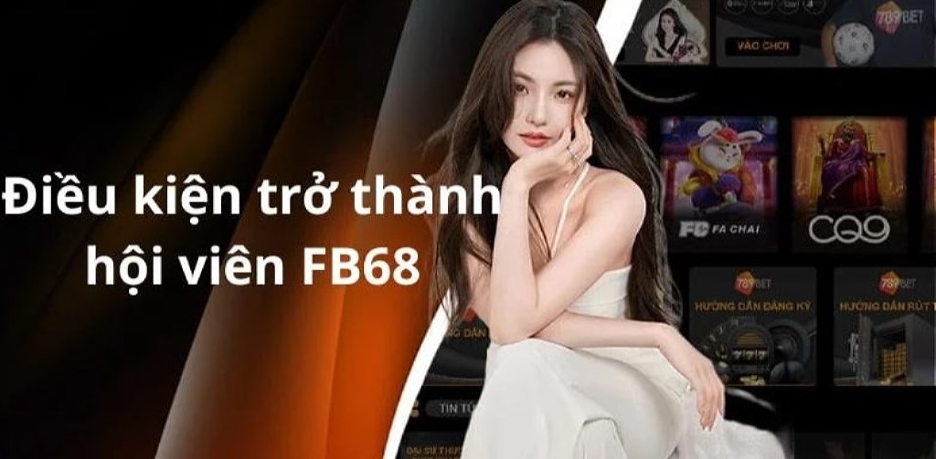 Điều kiện để trở thành thành viên Fb68: Khởi đầu hành trình cá cược uy tín