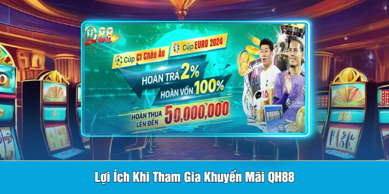 Lợi Ích Khi Tham Gia Khuyến Mãi QH88